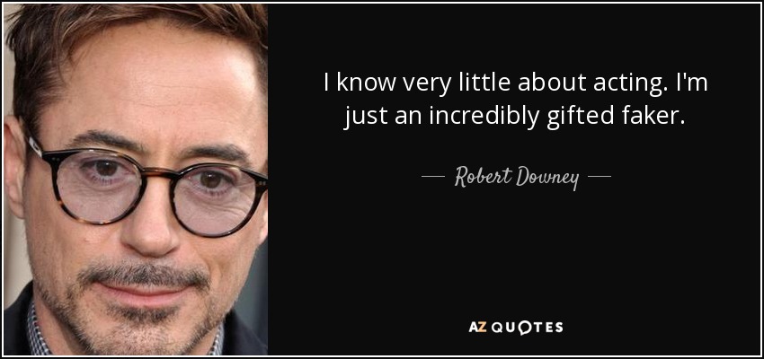 I know very little about acting. I'm just an incredibly gifted faker. - Robert Downey, Jr.