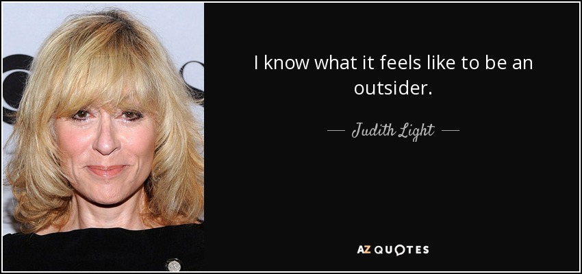 I know what it feels like to be an outsider. - Judith Light