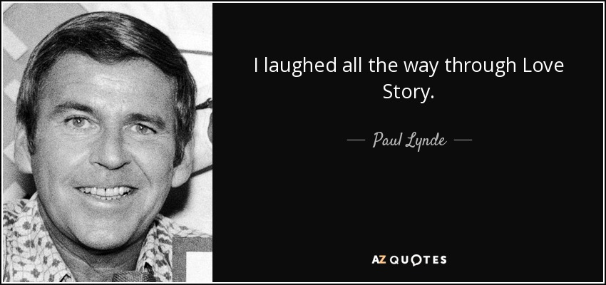 I laughed all the way through Love Story. - Paul Lynde
