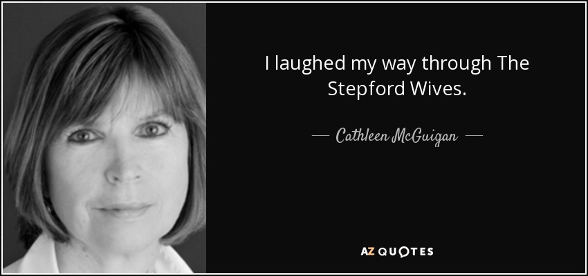 I laughed my way through The Stepford Wives. - Cathleen McGuigan