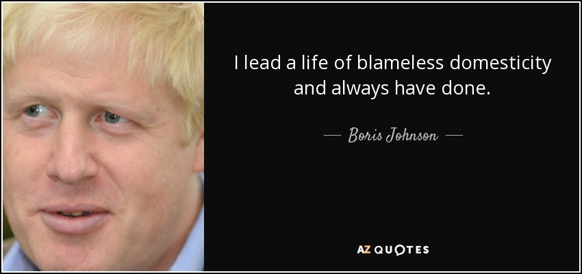 I lead a life of blameless domesticity and always have done. - Boris Johnson