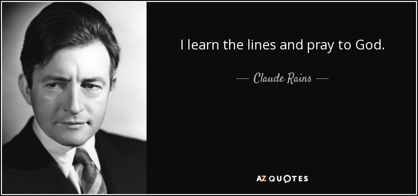 I learn the lines and pray to God. - Claude Rains