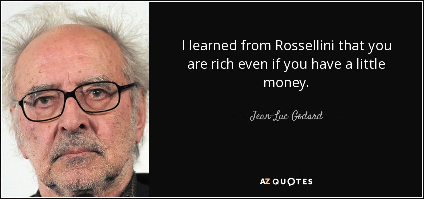 I learned from Rossellini that you are rich even if you have a little money. - Jean-Luc Godard