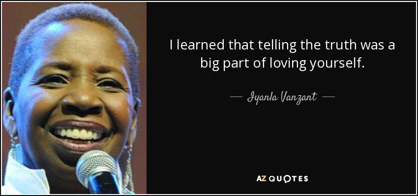 I learned that telling the truth was a big part of loving yourself. - Iyanla Vanzant