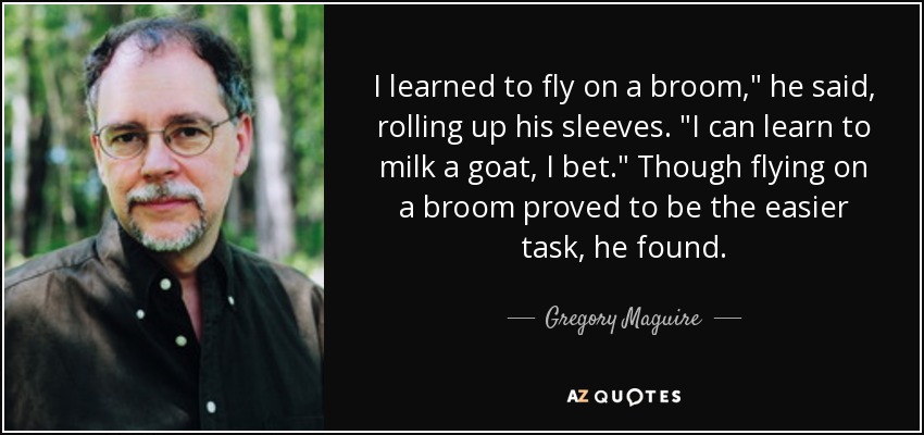 I learned to fly on a broom,