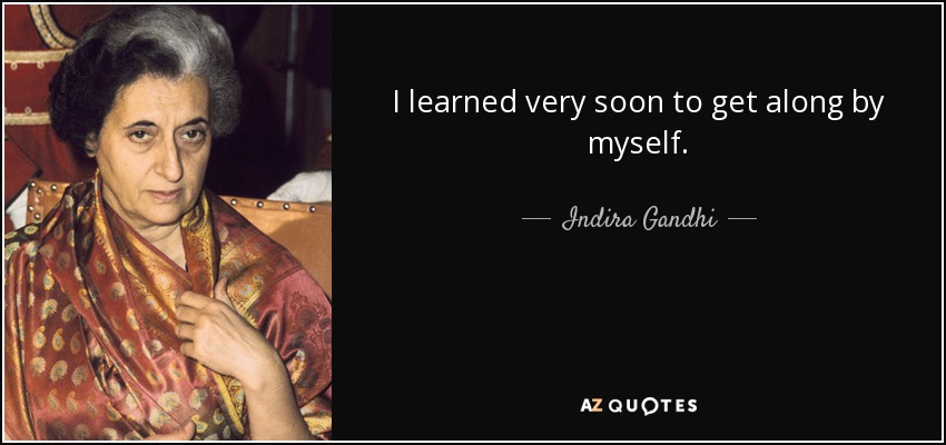 I learned very soon to get along by myself. - Indira Gandhi