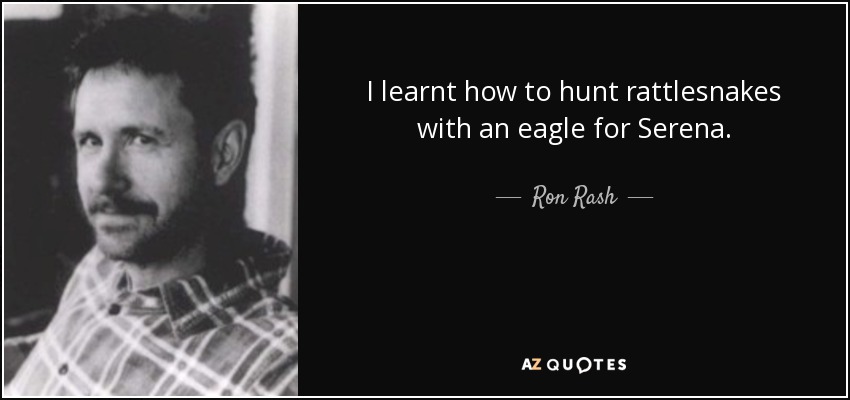 I learnt how to hunt rattlesnakes with an eagle for Serena. - Ron Rash