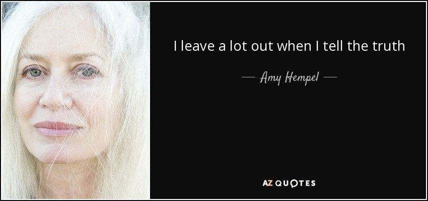 I leave a lot out when I tell the truth - Amy Hempel