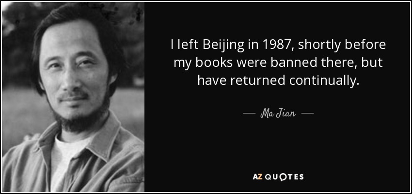 I left Beijing in 1987, shortly before my books were banned there, but have returned continually. - Ma Jian