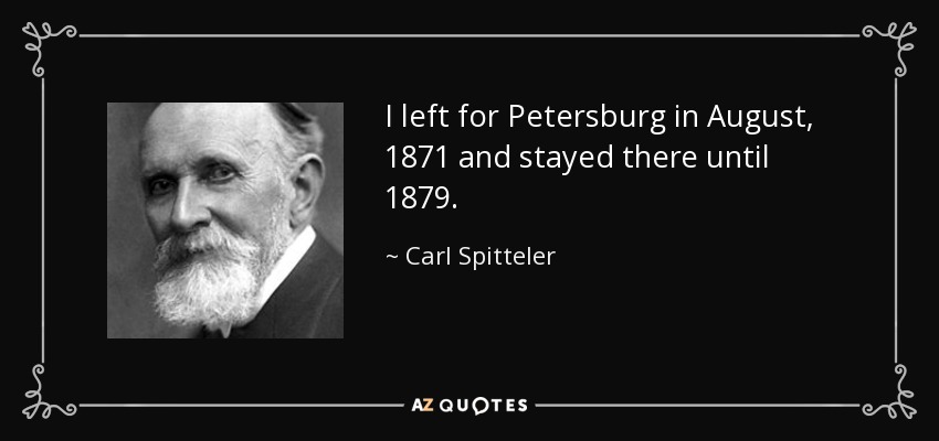 I left for Petersburg in August, 1871 and stayed there until 1879. - Carl Spitteler