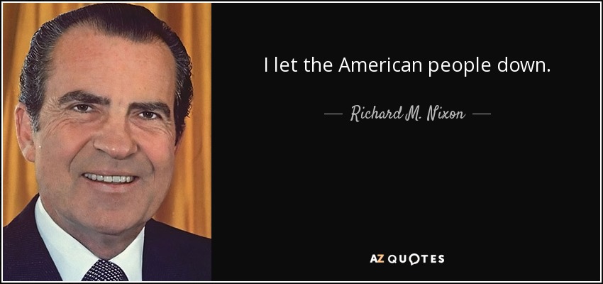 I let the American people down. - Richard M. Nixon