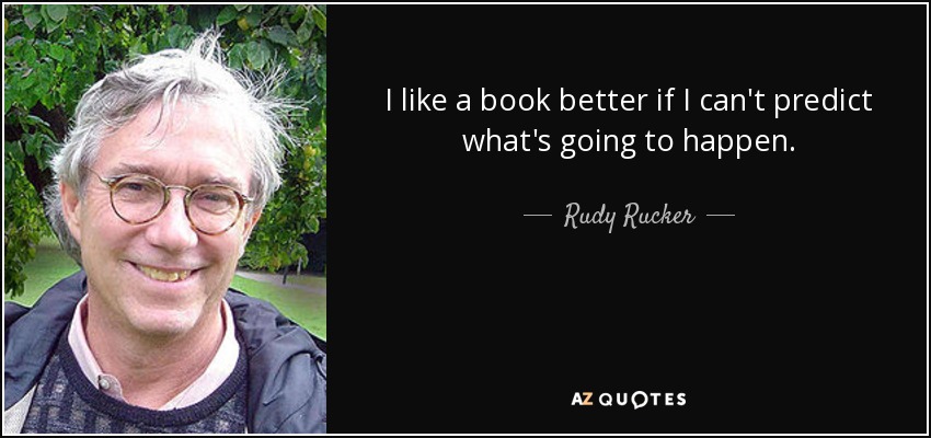 I like a book better if I can't predict what's going to happen. - Rudy Rucker