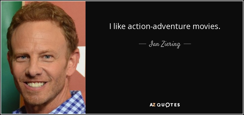 I like action-adventure movies. - Ian Ziering