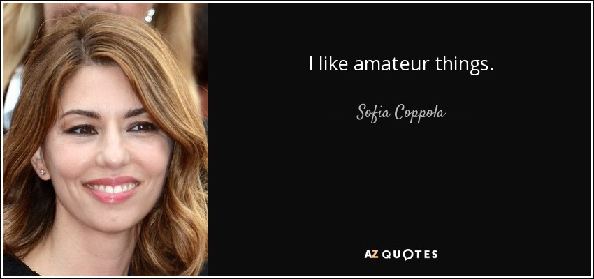 I like amateur things. - Sofia Coppola