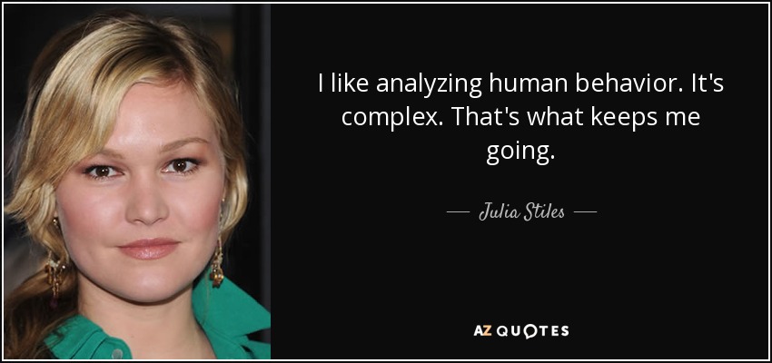 I like analyzing human behavior. It's complex. That's what keeps me going. - Julia Stiles