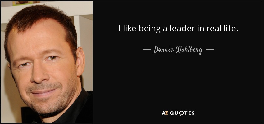 I like being a leader in real life. - Donnie Wahlberg