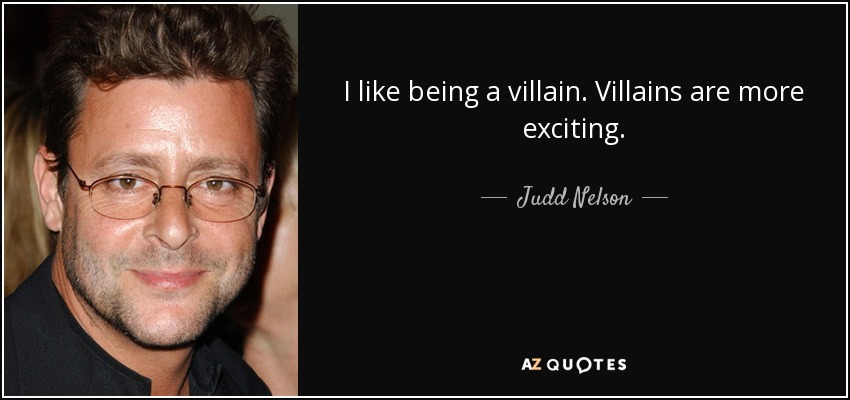 I like being a villain. Villains are more exciting. - Judd Nelson
