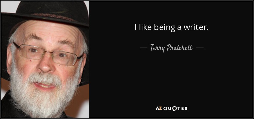 I like being a writer. - Terry Pratchett