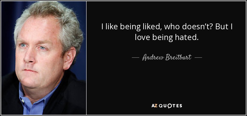 I like being liked, who doesn’t? But I love being hated. - Andrew Breitbart