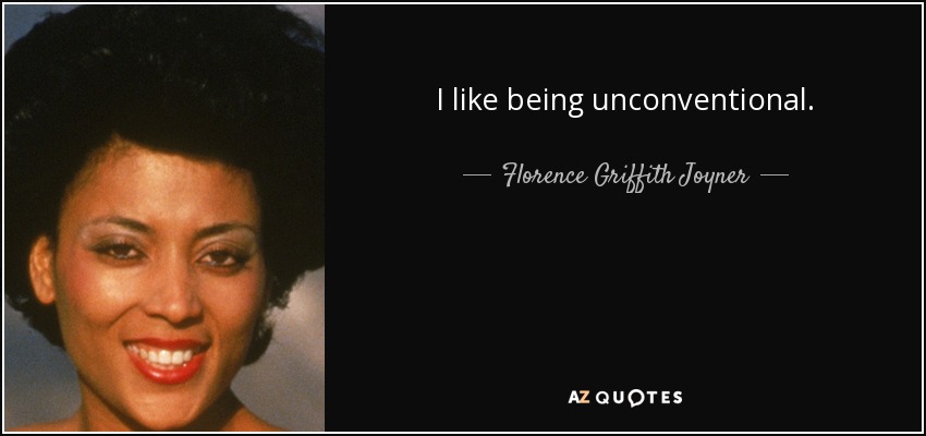 I like being unconventional. - Florence Griffith Joyner