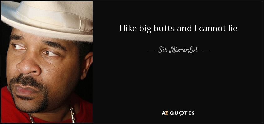 Sir Mix A Lot Quote I Like Big Butts And I Cannot Lie