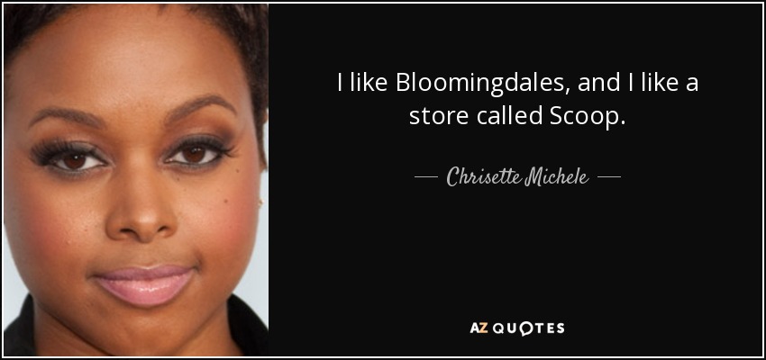 I like Bloomingdales, and I like a store called Scoop. - Chrisette Michele