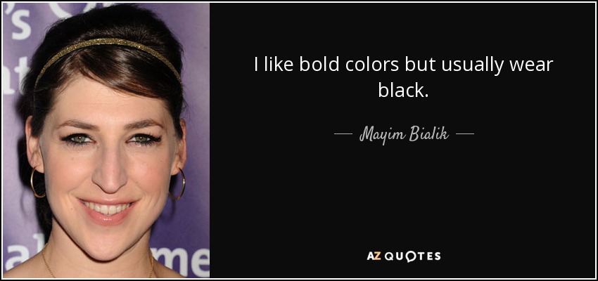 I like bold colors but usually wear black. - Mayim Bialik