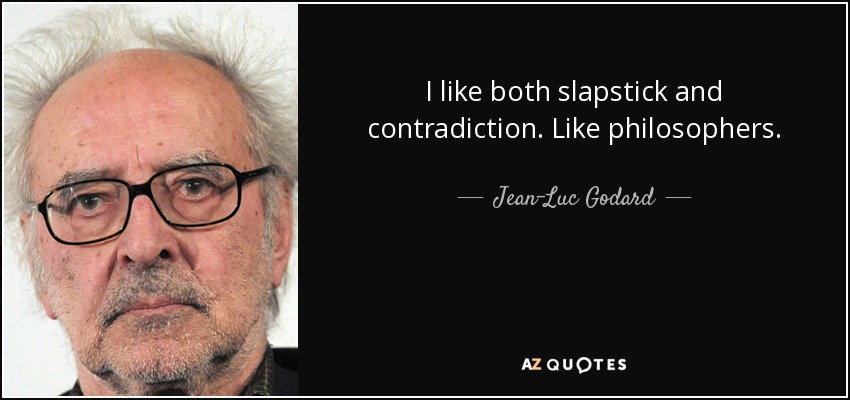 I like both slapstick and contradiction. Like philosophers. - Jean-Luc Godard