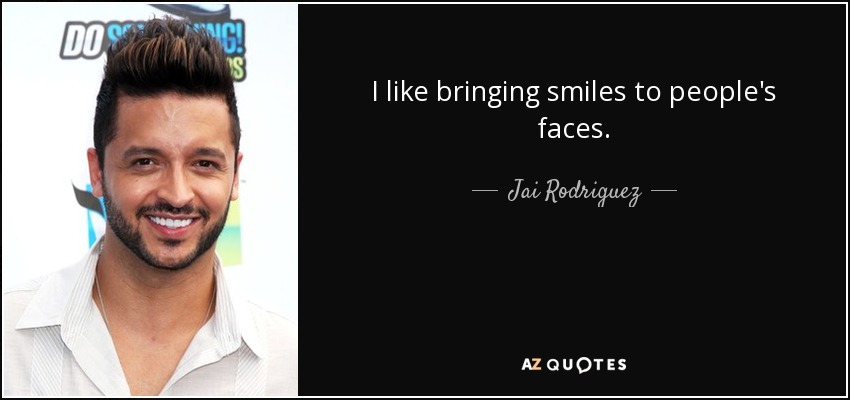 I like bringing smiles to people's faces. - Jai Rodriguez