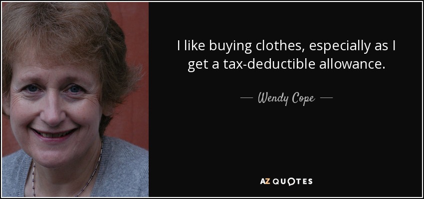 I like buying clothes, especially as I get a tax-deductible allowance. - Wendy Cope