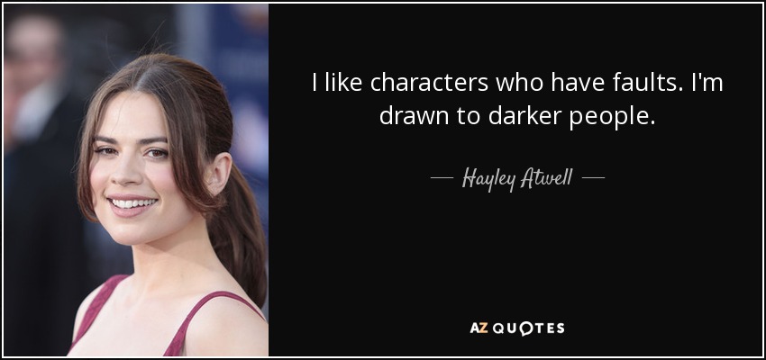 I like characters who have faults. I'm drawn to darker people. - Hayley Atwell