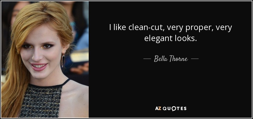 I like clean-cut, very proper, very elegant looks. - Bella Thorne
