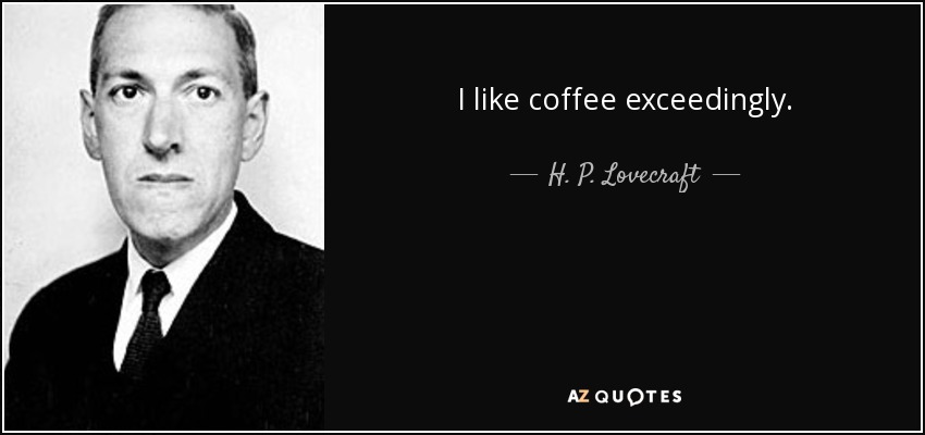 I like coffee exceedingly. - H. P. Lovecraft