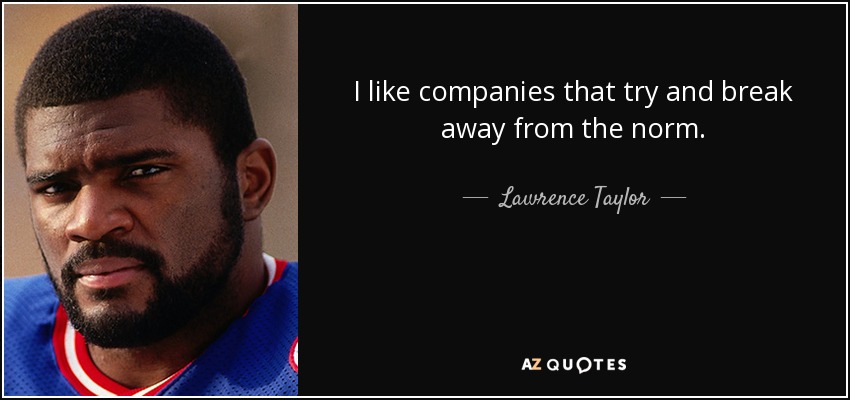I like companies that try and break away from the norm. - Lawrence Taylor