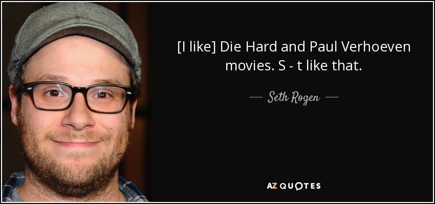 [I like] Die Hard and Paul Verhoeven movies. S - t like that. - Seth Rogen