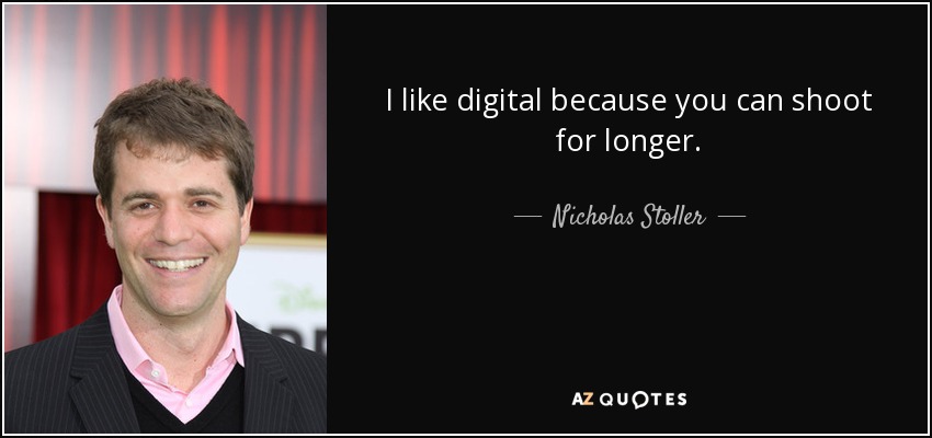 I like digital because you can shoot for longer. - Nicholas Stoller