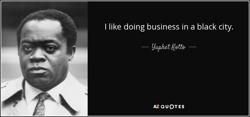 I like doing business in a black city. - Yaphet Kotto