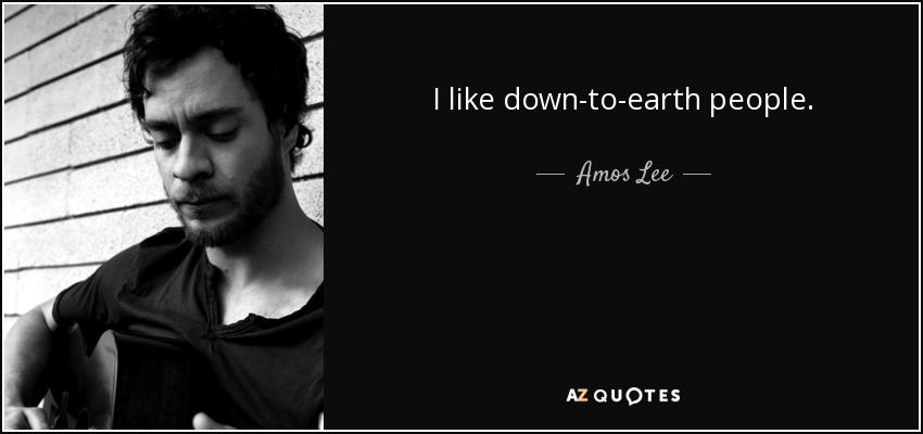 I like down-to-earth people. - Amos Lee