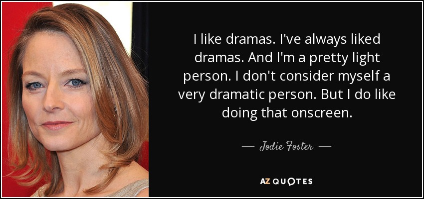 I like dramas. I've always liked dramas. And I'm a pretty light person. I don't consider myself a very dramatic person. But I do like doing that onscreen. - Jodie Foster