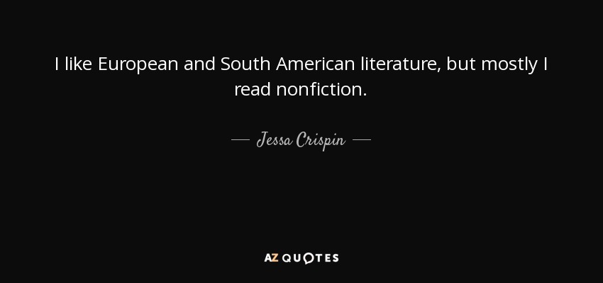 I like European and South American literature, but mostly I read nonfiction. - Jessa Crispin