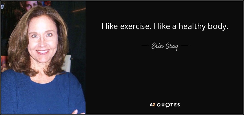 I like exercise. I like a healthy body. - Erin Gray