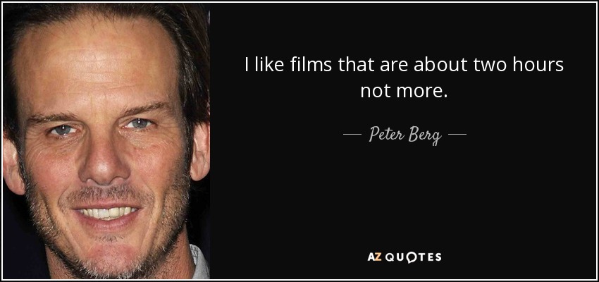 I like films that are about two hours not more. - Peter Berg