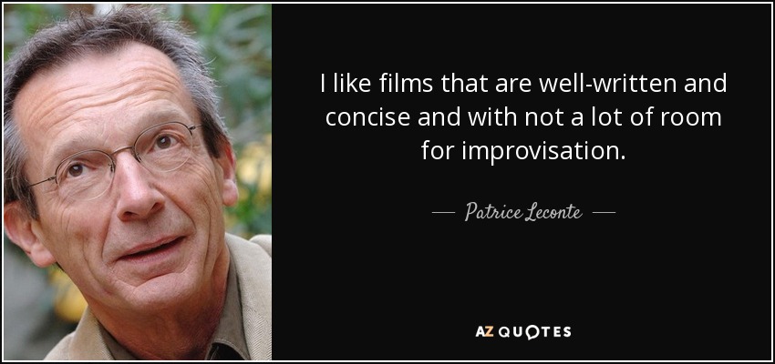 I like films that are well-written and concise and with not a lot of room for improvisation. - Patrice Leconte