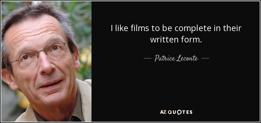 I like films to be complete in their written form. - Patrice Leconte