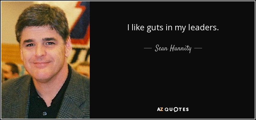 I like guts in my leaders. - Sean Hannity