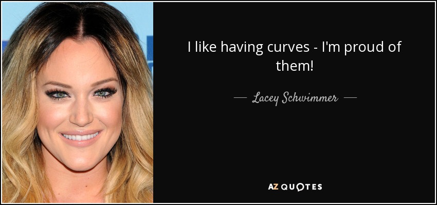 I like having curves - I'm proud of them! - Lacey Schwimmer