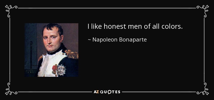 I like honest men of all colors. - Napoleon Bonaparte
