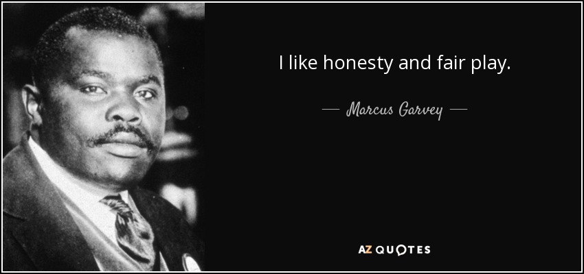 I like honesty and fair play. - Marcus Garvey