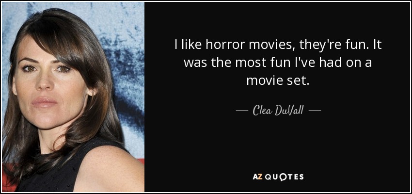 I like horror movies, they're fun. It was the most fun I've had on a movie set. - Clea DuVall