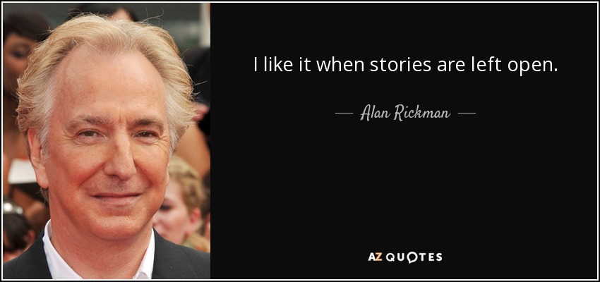 I like it when stories are left open. - Alan Rickman